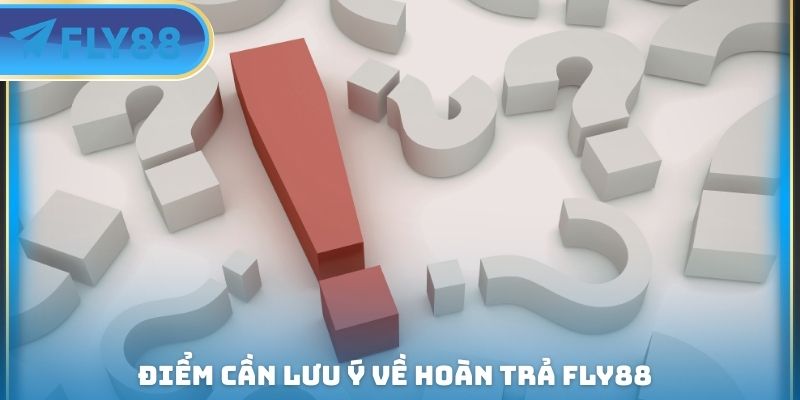 điểm cần lưu ý về hoàn trả fly88